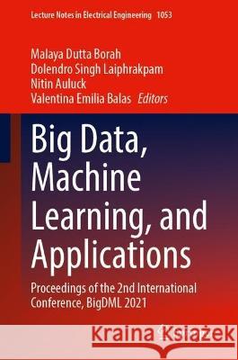 Big Data, Machine Learning, and Applications: Proceedings of the 2nd International Conference, Bigdml 2021 Malaya Dutta Borah Dolendro Singh Laiphrakpam Nitin Auluck 9789819934805 Springer