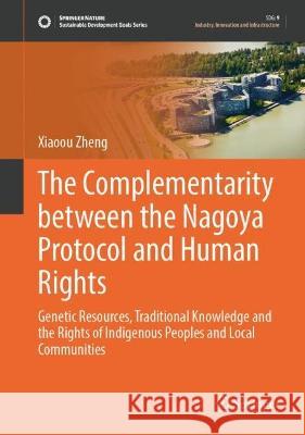 The Complementarity Between the Nagoya Protocol and Human Rights Xiaoou Zheng 9789819935123 Springer Nature Singapore