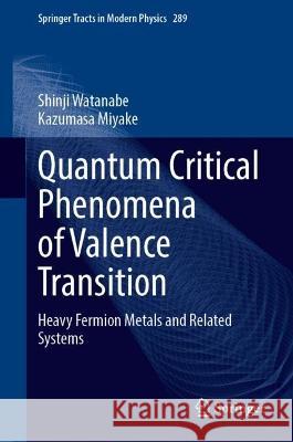Quantum Critical Phenomena of Valence Transition: Heavy Fermion Metals and Related Systems Shinji Watanabe Kazumasa Miyake 9789819935178
