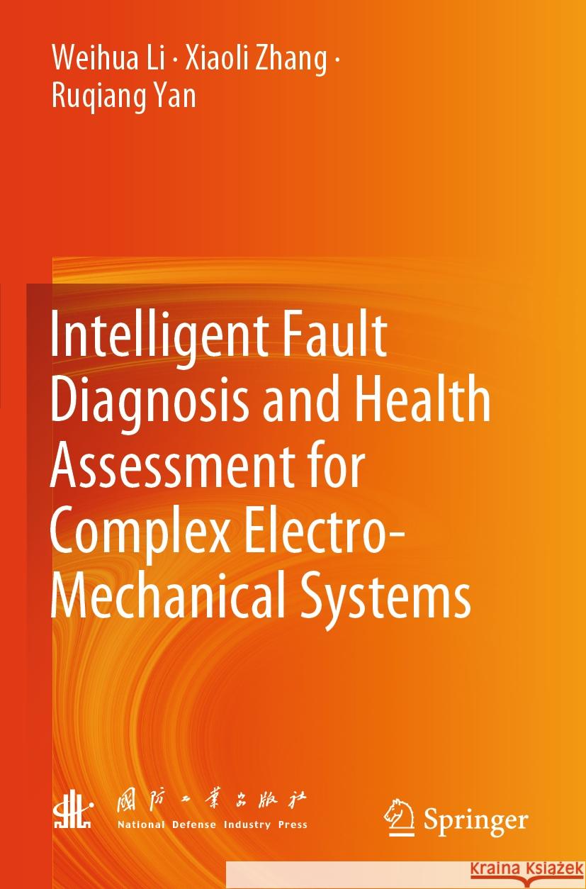 Intelligent Fault Diagnosis and Health Assessment for Complex Electro-Mechanical Systems Weihua Li, Xiaoli Zhang, Ruqiang Yan 9789819935390