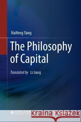 The Philosophy of Capital Haifeng Yang Li Jiang 9789819935444 Springer