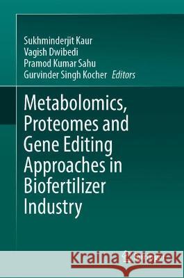 Metabolomics, Proteomes and Gene Editing Approaches in Biofertilizer Industry Sukhminderjit Kaur Vagish Dwibedi Pramod Kumar Sahu 9789819935604