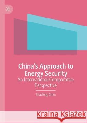China’s Approach to Energy Security Shaofeng Chen 9789819935727