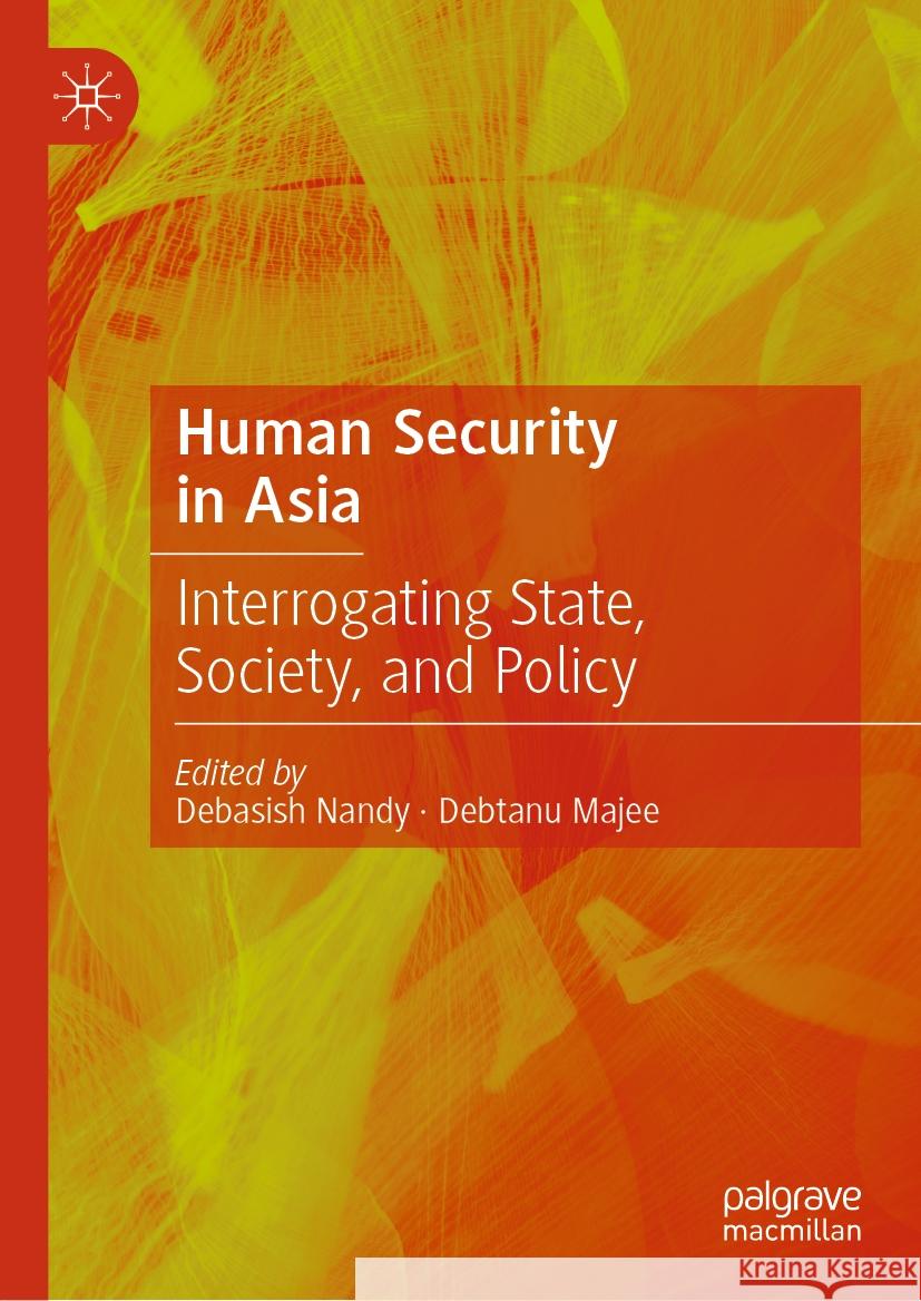 Human Security in Asia: Interrogating State, Society, and Policy Debasish Nandy Debtanu Majee 9789819935840