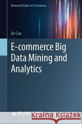 E-Commerce Big Data Mining and Analytics Jie Cao 9789819935871 Springer Nature Singapore