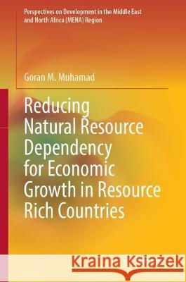 Reducing Natural Resource Dependency for Economic Growth in Resource Rich Countries Goran M. Muhamad 9789819936397 Springer Nature Singapore