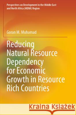 Reducing Natural Resource Dependency for Economic Growth in Resource Rich Countries Goran M. Muhamad 9789819936427 Springer Nature Singapore