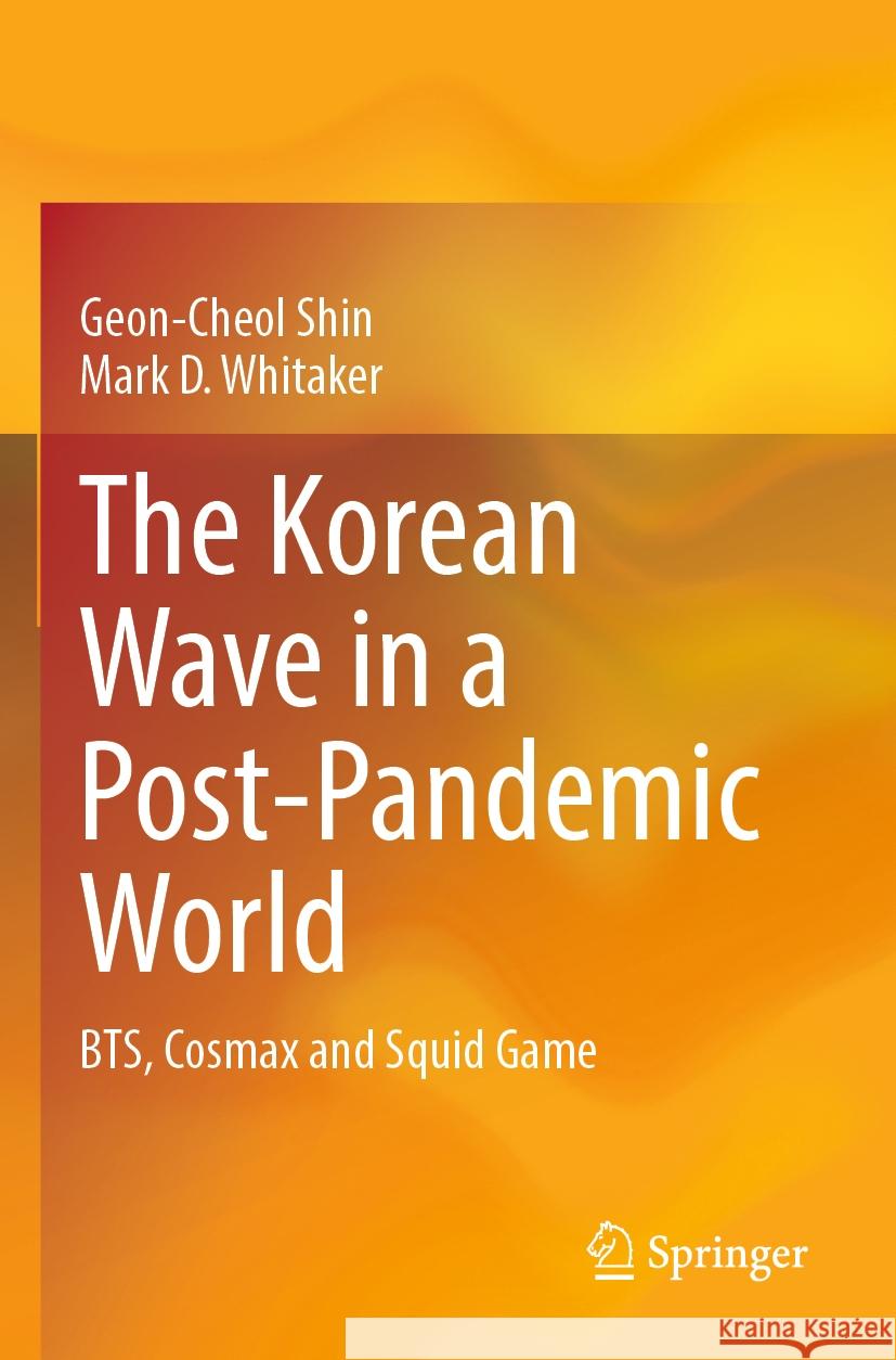 The Korean Wave in a Post-Pandemic World Shin, Geon-Cheol, Whitaker, Mark D. 9789819936854