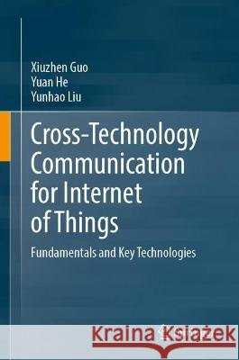 Cross-Technology Communication for Internet of Things Xiuzhen Guo, Yuan He, Yunhao Liu 9789819937189