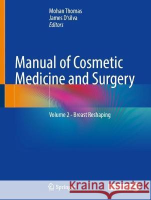 Manual of Cosmetic Medicine and Surgery: Volume 2 - Breast Reshaping Mohan Thomas James D'Silva 9789819937257 Springer