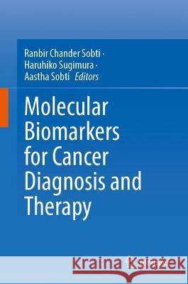 Molecular Biomarkers for Cancer Diagnosis and Therapy Ranbir Chander Sobti Haruhiko Sugimura Aastha Sobti 9789819937455
