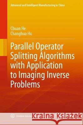Parallel Operator Splitting Algorithms with Application to Imaging Inverse Problems Chuan He, Changhua Hu 9789819937493 Springer Nature Singapore