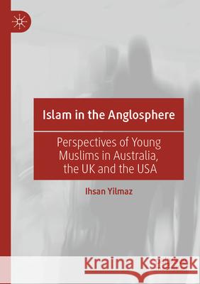 Islam in the Anglosphere Ihsan Yilmaz 9789819937820