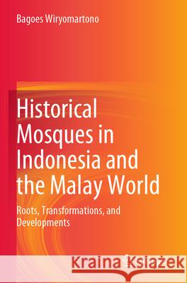 Historical Mosques in Indonesia and the Malay World Bagoes Wiryomartono 9789819938087 Springer Nature Singapore