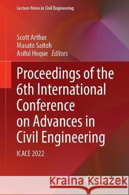 Proceedings of the 6th International Conference on Advances in Civil Engineering: Icace 2022 Scott Arthur Masato Saitoh Asiful Hoque 9789819938254 Springer