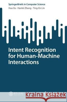 Intent Recognition for Human-Machine Interactions  Hua Xu, Hanlei Zhang, Ting-En Lin 9789819938841