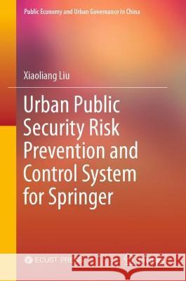 Risk Prevention and Control System of Urban Public Security  Xiaoliang Liu 9789819939275