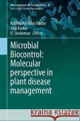 Microbial Biocontrol: Molecular Perspective in Plant Disease Management Kubilay Kurtulus Bastas Ajay Kumar U. Sivakumar 9789819939466