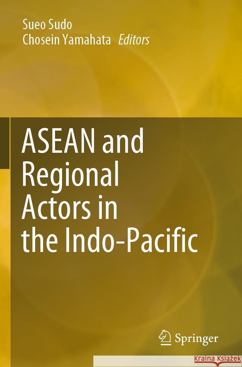 ASEAN and Regional Actors in the Indo-Pacific  9789819940226 Springer Nature Singapore