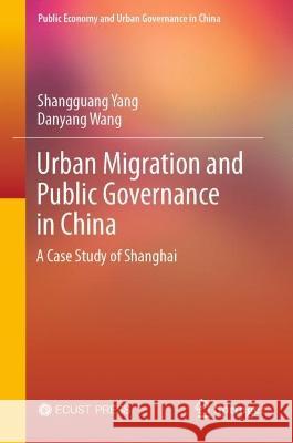 Urban Migration and Public Governance in China Shangguang Yang, Danyang Wang 9789819940516 Springer Nature Singapore