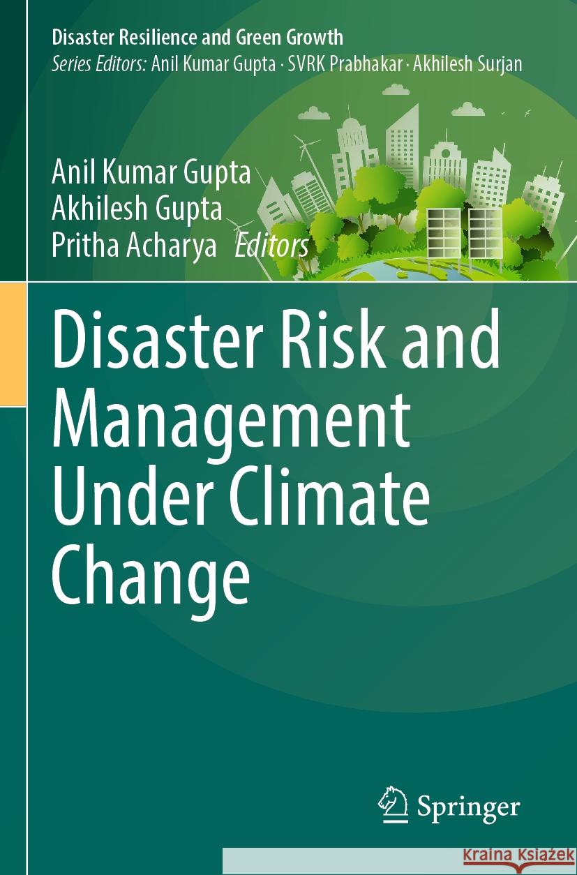 Disaster Risk and Management Under Climate Change Anil Kumar Gupta, Akhilesh Gupta, Pritha Acharya 9789819941070 Springer Verlag, Singapore