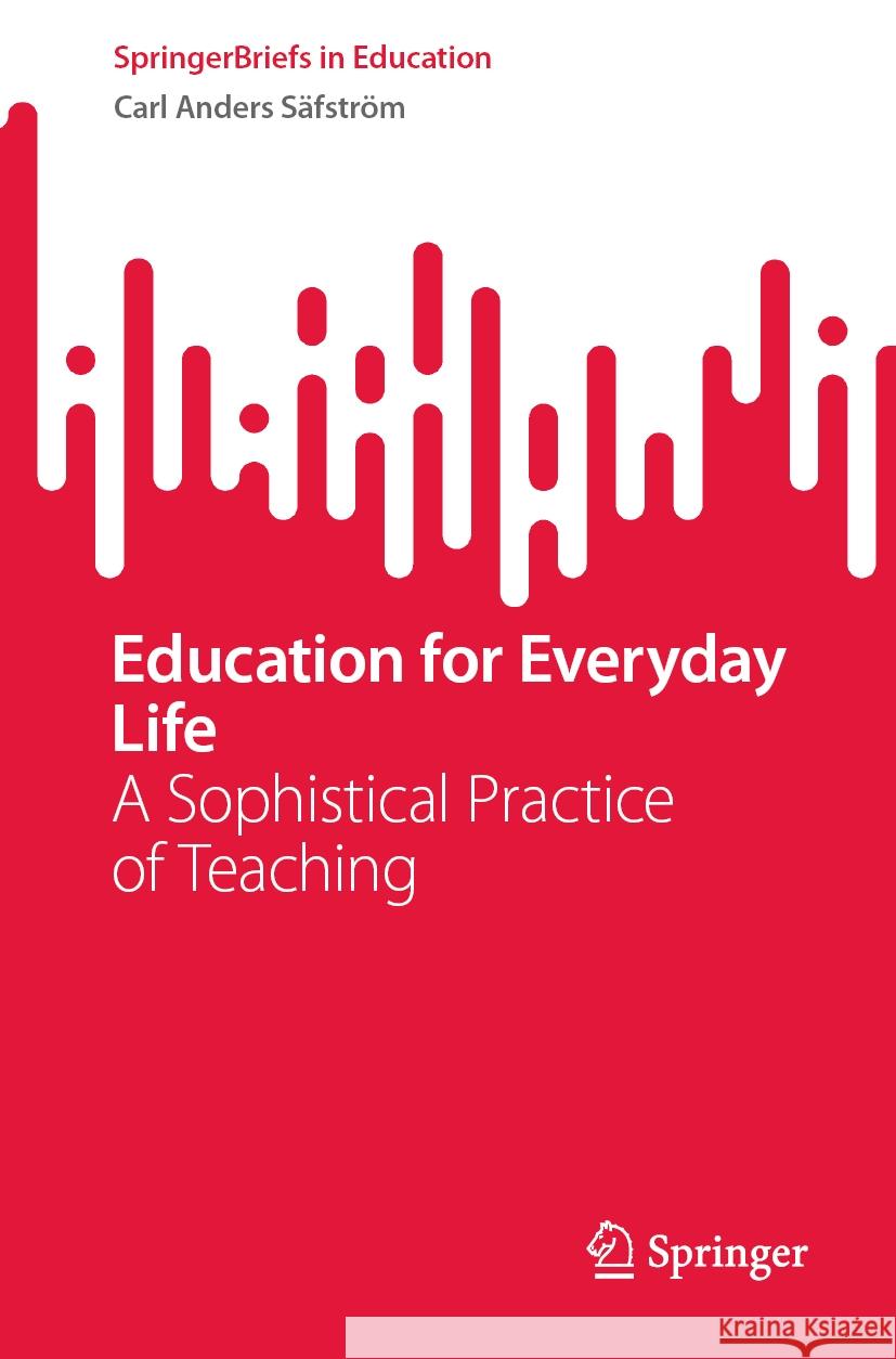 Education for Everyday Life Carl Anders Säfström 9789819941117 Springer Nature Singapore