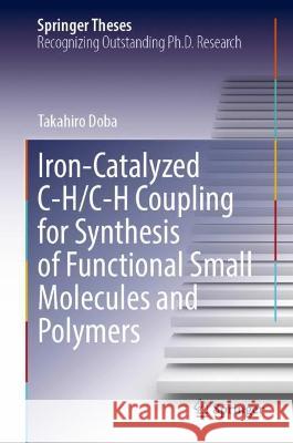 Iron-Catalyzed C-H/C-H Coupling for Synthesis of Functional Small Molecules and Polymers Takahiro Doba 9789819941209 Springer Nature Singapore