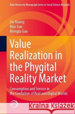 Value Realization in the Phygital Reality Market Lin Huang, Biao Gao, Mengjia Gao 9789819941285 Springer Nature Singapore