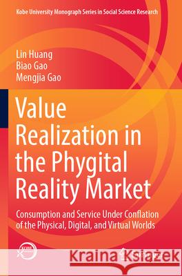 Value Realization in the Phygital Reality Market Lin Huang, Biao Gao, Mengjia Gao 9789819941315 Springer Nature Singapore