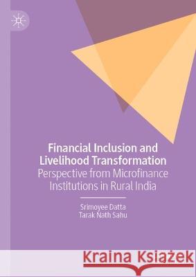 Financial Inclusion and Livelihood Transformation Srimoyee Datta, Tarak Nath Sahu 9789819941407 Springer Nature Singapore