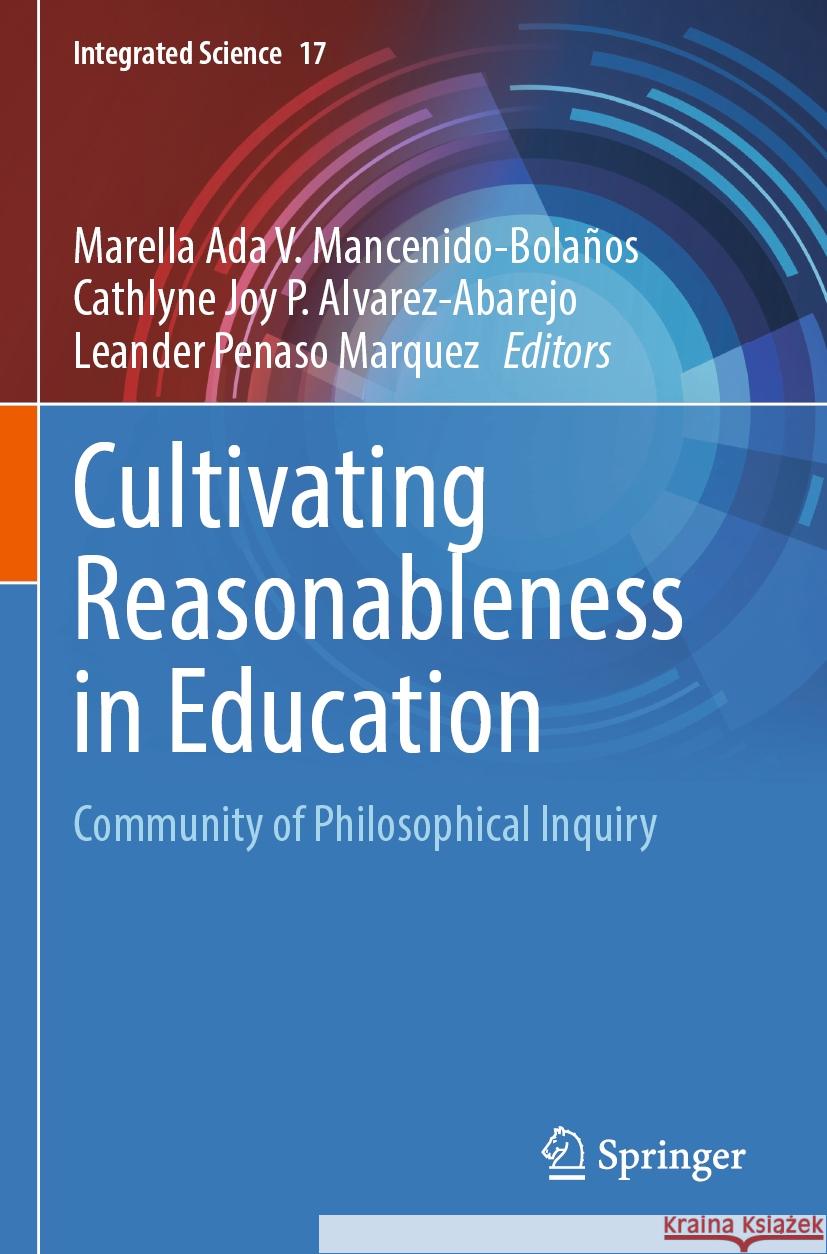 Cultivating Reasonableness in Education: Community of Philosophical Inquiry Marella Ada V. Mancenido-Bola?os Cathlyne Joy P. Alvarez-Abarejo Leander Penaso Marquez 9789819942008 Springer