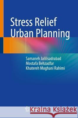 Stress Relief Urban Planning Samaneh Jalilisadrabad, Mostafa Behzadfar, Khatereh Moghani Rahimi 9789819942015