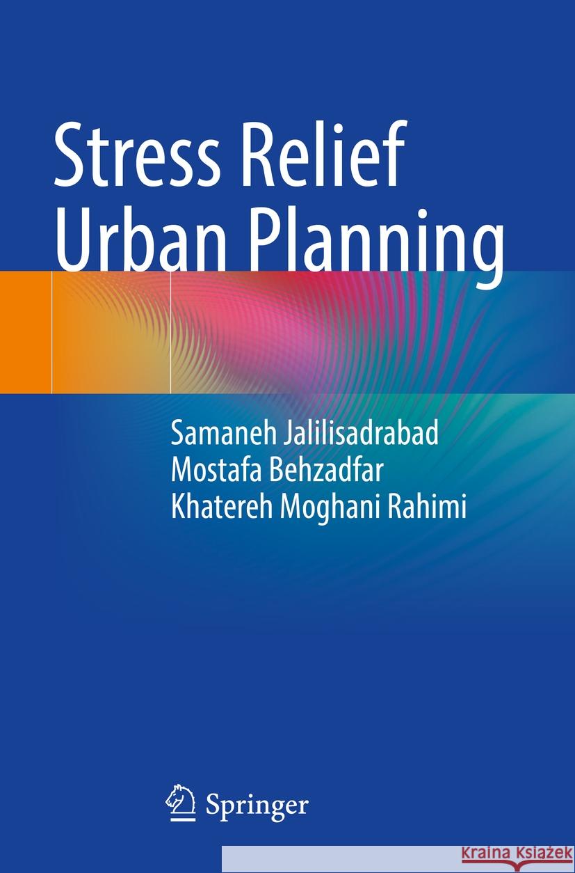 Stress Relief Urban Planning Samaneh Jalilisadrabad, Mostafa Behzadfar, Khatereh Moghani Rahimi 9789819942046