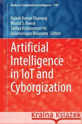 Artificial Intelligence in Iot and Cyborgization Rajesh Kumar Dhanaraj Bharat S. Rawal Sathya Krishnamoorthi 9789819943029