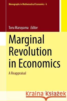 Marginal Revolution in Economics: A Reappraisal Toru Maruyama 9789819943418 Springer
