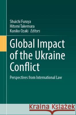 Global Impact of the Ukraine Conflict: Perspectives from International Law Shuichi Furuya Hitomi Takemura Kuniko Ozaki 9789819943739 Springer