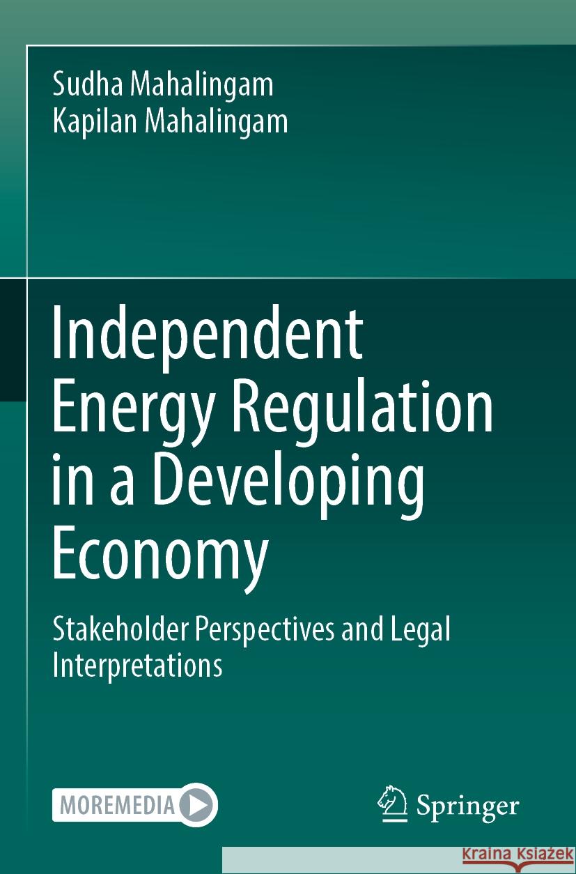 Independent Energy Regulation in a Developing Economy: Stakeholder Perspectives and Legal Interpretations Sudha Mahalingam Kapilan Mahalingam 9789819944002