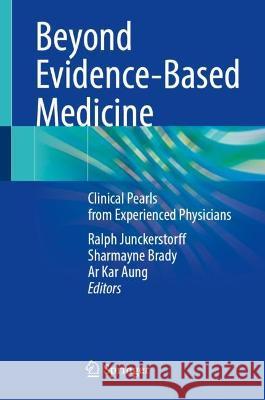Beyond Evidence-Based Medicine: Clinical Pearls from Experienced Physicians Ralph Junckerstorff Sharmayne Brady Ar Kar Aung 9789819944392 Springer