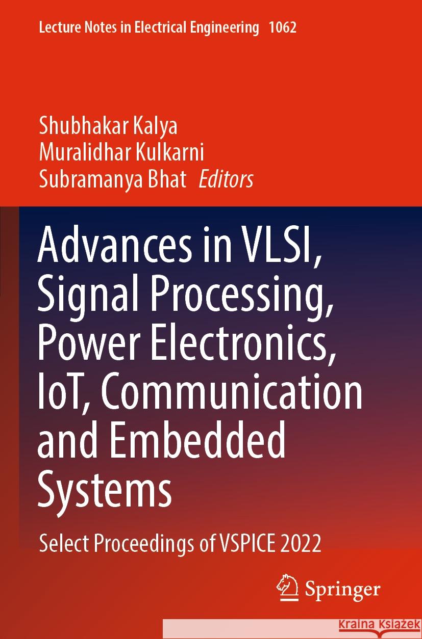 Advances in VLSI, Signal Processing, Power Electronics, IoT, Communication and Embedded Systems  9789819944460 Springer Nature Singapore