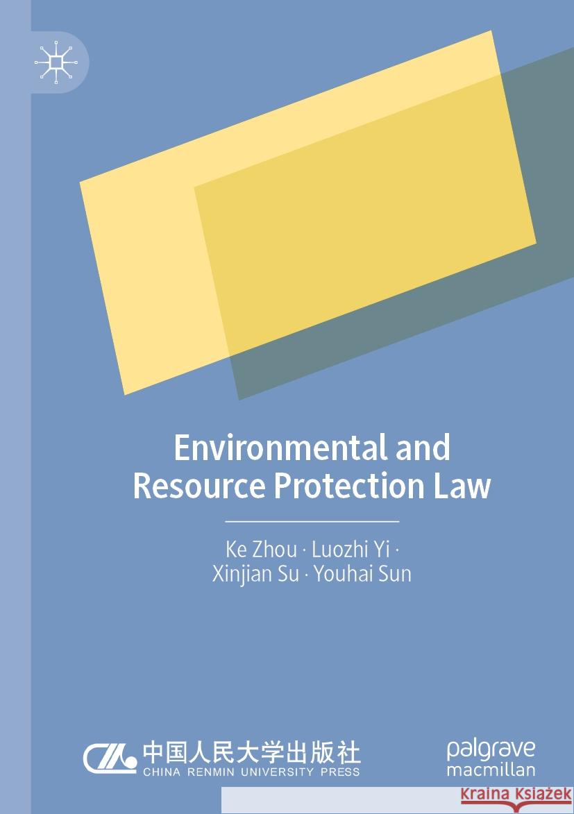 Environmental and Resource Protection Law Ke Zhou, Luozhi Yi, Xinjian Su 9789819944507 Springer Nature Singapore