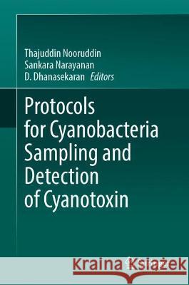 Protocols for Cyanobacteria Sampling and Detection of Cyanotoxin N. Thajuddin A. Sankar D. Dhanasekaran 9789819945139 Springer
