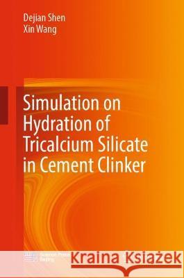 Simulation on Hydration of Tricalcium Silicate in Cement Clinker Shen, Dejian, Xin Wang 9789819945979 Springer Nature Singapore