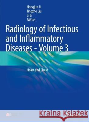 Radiology of Infectious and Inflammatory Diseases - Volume 3: Heart and Chest Hongjun Li Jingzhe Liu Li Li 9789819946136 Springer