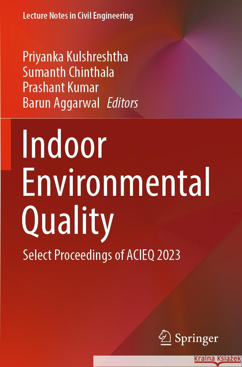 Indoor Environmental Quality: Select Proceedings of Acieq 2023 Priyanka Kulshreshtha Sumanth Chinthala Prashant Kumar 9789819946839