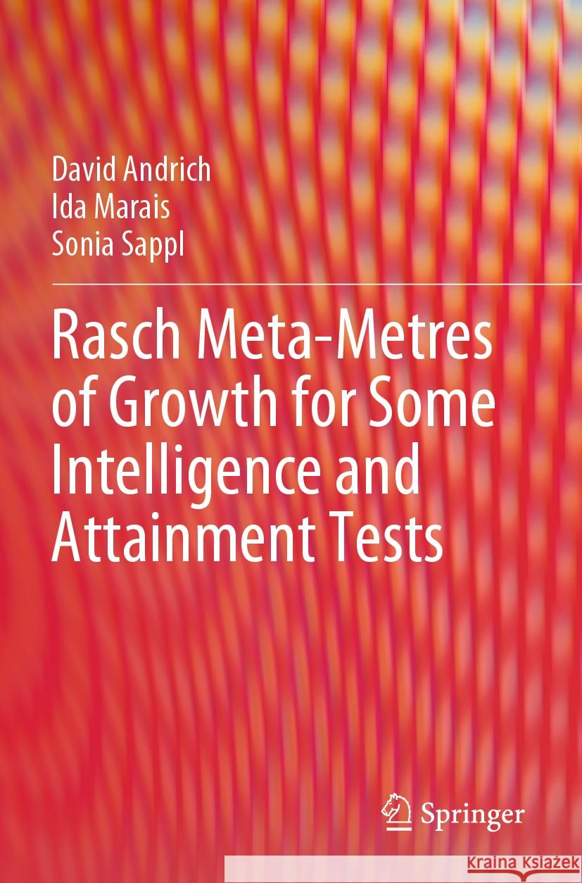 Rasch Meta-Metres of Growth for Some Intelligence and Attainment Tests David Andrich, Ida Marais, Sonia Sappl 9789819946952 Springer Nature Singapore