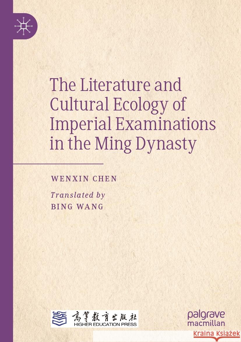 The Literature and Cultural Ecology of Imperial Examinations in the Ming Dynasty Chen, Wenxin 9789819947119