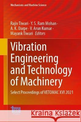 Vibration Engineering and Technology of Machinery, Volume I: Select Proceedings of Vetomac XVI 2021 Rajiv Tiwari Y. S. Ra Ashish K. Darpe 9789819947201 Springer