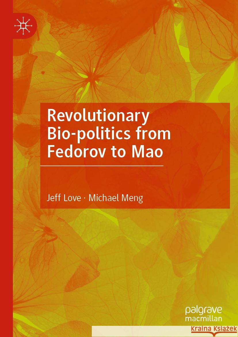 Revolutionary Bio-politics from Fedorov to Mao Jeff Love, Michael Meng 9789819947478