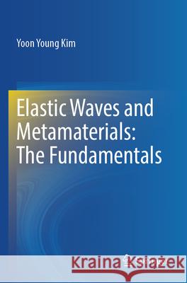 Elastic Waves and Metamaterials: The Fundamentals Kim, Yoon Young 9789819947782 Springer Nature Singapore