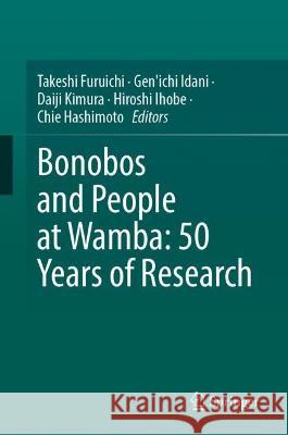 Bonobos and People at Wamba: 50 Years of Research Takeshi Furuichi Gen'ichi Idani Daiji Kimura 9789819947874 Springer